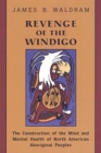 Revenge of the Windigo : The Construction of the Mind and Mental Health of North American Aboriginal Peoples - Book