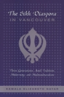 The Sikh Diaspora in Vancouver : Three Generations Amid Tradition, Modernity, and Multiculturalism - Book