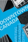Downtown Canada : Writing Canadian Cities - Book