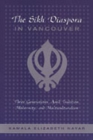 The Sikh Diaspora in Vancouver : Three Generations Amid Tradition, Modernity, and Multiculturalism - Book