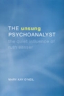 The Unsung Psychoanalyst : The Quiet Influence of Ruth Easser - Book