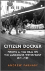 Citizen Docker : Making a New Deal on the Vancouver Waterfront, 1919-1939 - Book