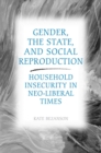 Gender, the State, and Social Reproduction : Household Insecurity in Neo-Liberal Times - Book