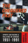 Chequered Pasts : Sports Car Racing and Rallying in Canada, 1951-1991 - Book