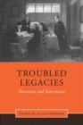 Troubled Legacies : Narrative and Inheritance - Book