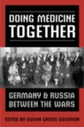 Doing Medicine Together : Germany and Russia Between the Wars - Book