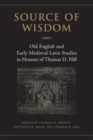 Source of Wisdom : Old English and Early Medieval Latin Studies in Honour of Thomas D. Hill - Book