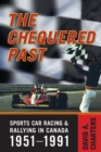 Chequered Pasts : Sports Car Racing and Rallying in Canada, 1951-1991 - Book