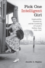 Pick One Intelligent Girl : Employability, Domesticity and the Gendering of Canada's Welfare State, 1939-1947 - Book