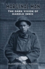 Marginal Man : The Dark Vision of Harold Innis - Book