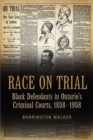 Race on Trial : Black Defendants in Ontario's Criminal Courts, 1858-1958 - Book