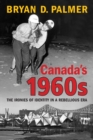Canada's 1960s : The Ironies of Identity in a Rebellious Era - Book