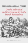 The Gargantuan Polity : On the Individual and the Community in the French Renaissance - Book