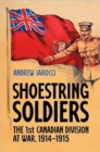 Shoestring Soldiers : The 1st Canadian Division at War, 1914-1915 - Book