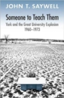 Someone to Teach Them : York and the Great University Explosion, 1960 -1973 - Book