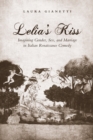 Lelia's Kiss : Imagining Gender, Sex, and Marriage in Italian Renaissance Comedy - Book
