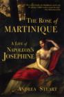 The Rose of Martinique : A Life of Napoleon's Josephine - Book