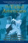 The Titled Americans : Three American Sisters and the British Aristocratic World Into Which They Married - Book