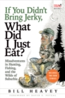 If You Didn't Bring Jerky, What Did I Just Eat : Misadventures in Hunting, Fishing, and the Wilds of Suburbia - Book