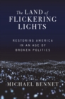 The Land of Flickering Lights : Restoring America in an Age of Broken Politics - Book