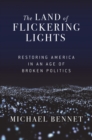 The Land of Flickering Lights : Restoring America in an Age of Broken Politics - eBook