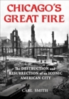 Chicago's Great Fire : The Destruction and Resurrection of an Iconic American City - eBook