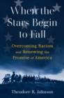 When the Stars Begin to Fall : Overcoming Racism and Renewing the Promise of America - Book