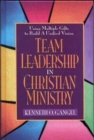 Team Leadership in Christian Ministry : Using Multiple Gifts to Build a Unified Vision - Book