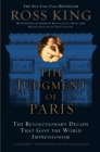 The Judgment of Paris : The Revolutionary Decade that Gave the World Impressionism - eBook