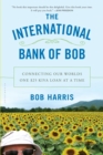 The International Bank of Bob : Connecting Our Worlds One $25 Kiva Loan at a Time - eBook