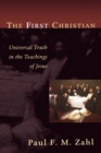 The First Christian : Universal Truth in the Teachings of Jesus - Book