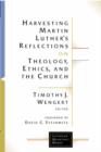 Harvesting Martin Luther's Reflections on Theology, Ethics and the Church - Book