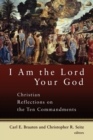 I am the Lord Your God : Christian Reflections on the Ten Commandments - Book