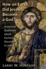 How on Earth Did Jesus Become a God? : Historical Questions About Earliest Devotion to Jesus - Book