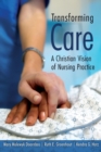 Transforming Care : A Christian Vision of Nursing Practice - Book