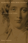 Harriet Beecher Stowe : A Spiritual Life - Book
