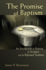 The Promise of Baptism : An Introduction to Baptism in Scripture and the Reformed Tradition - Book