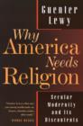 Why America Needs Religion : Secular Modernity and Its Discontents - Book