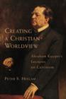 Creating a Christian Worldview : Abraham Kuyper's Lectures on Calvinism - Book