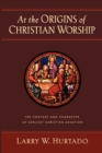 At the Origins of Christian Worship : The Context and Character of Earliest Christian Devotion - Book