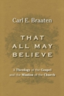 That All May Believe : A Theology of the Gospel and the Mission of the Church - Book