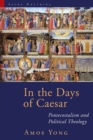 In the Days of Caesar : Pentecostalism and Political Theology: the Cadbury Lectures 2009 - Book