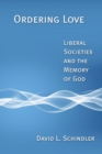 Ordering Love : Liberal Societies and the Memory of God - Book