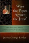 Were the Popes Against the Jews? : Tracking the Myths, Confronting the Ideologues - Book