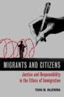 Migrants and Citizens : Justice and Responsibility in the Ethics of Immigration - Book