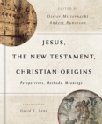 Jesus, the New Testament, and Christian Origins : Perspectives, Methods, Meanings - Book
