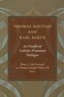 Thomas Aquinas and Karl Barth : An Unofficial Catholic-Protestant Dialogue - Book