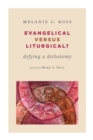 Evangelical versus Liturgical? : Defying a Dichotomy - Book