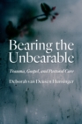 Bearing the Unbearable : Trauma, Gospel, and Pastoral Care - Book