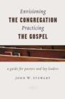 Envisioning the Congregation, Practicing the Gospel : A Guide for Pastors and Lay Leaders - Book